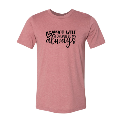 You Will Forever Be My Always Shirt