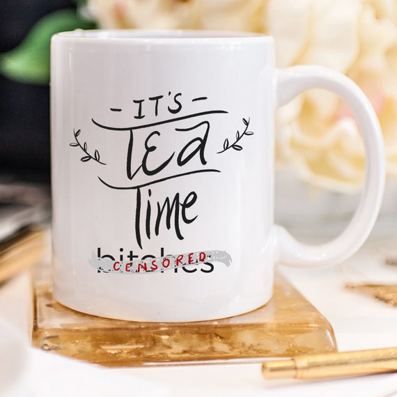 Mature Mug, It's Tea Time Bitches Mug, Funny Mug,